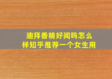 迪拜香精好闻吗怎么样知乎推荐一个女生用