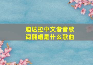 迪达拉中文谐音歌词翻唱是什么歌曲