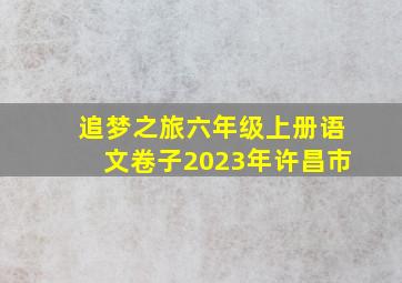 追梦之旅六年级上册语文卷子2023年许昌市