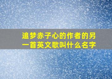 追梦赤子心的作者的另一首英文歌叫什么名字