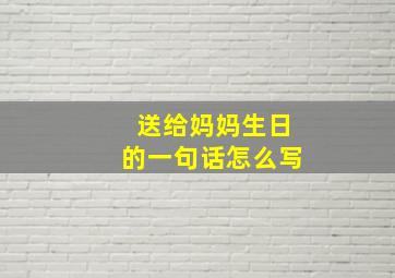 送给妈妈生日的一句话怎么写