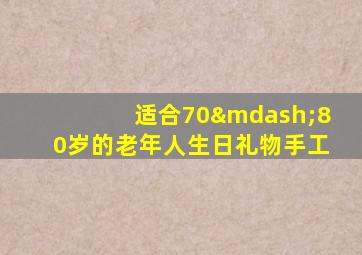 适合70—80岁的老年人生日礼物手工