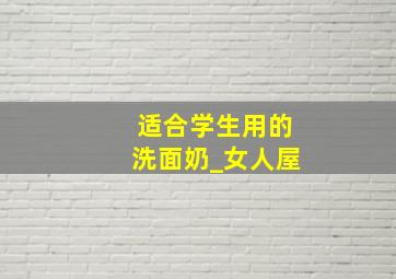 适合学生用的洗面奶_女人屋