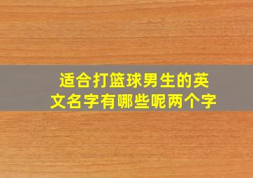 适合打篮球男生的英文名字有哪些呢两个字