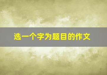 选一个字为题目的作文