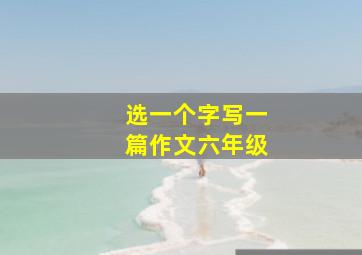 选一个字写一篇作文六年级