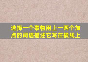 选择一个事物用上一两个加点的词语描述它写在横线上