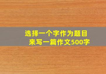 选择一个字作为题目来写一篇作文500字