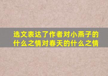 选文表达了作者对小燕子的什么之情对春天的什么之情