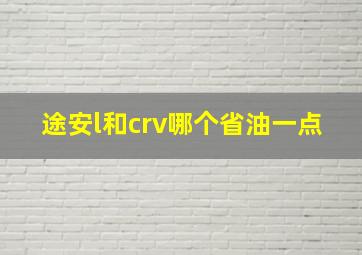 途安l和crv哪个省油一点