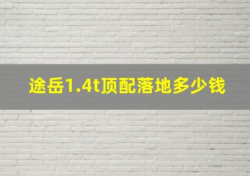 途岳1.4t顶配落地多少钱