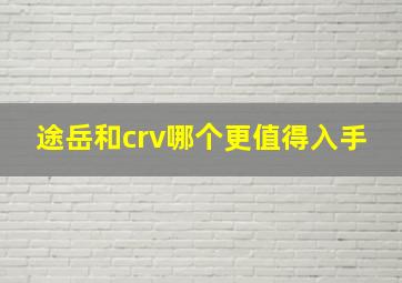 途岳和crv哪个更值得入手