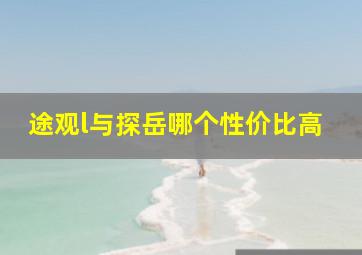 途观l与探岳哪个性价比高