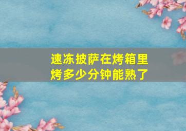 速冻披萨在烤箱里烤多少分钟能熟了