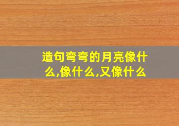 造句弯弯的月亮像什么,像什么,又像什么