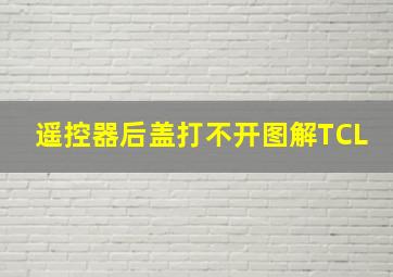 遥控器后盖打不开图解TCL