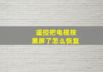 遥控把电视按黑屏了怎么恢复