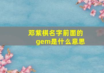 邓紫棋名字前面的gem是什么意思