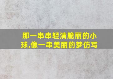 那一串串轻清脆丽的小球,像一串美丽的梦仿写