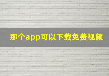 那个app可以下载免费视频