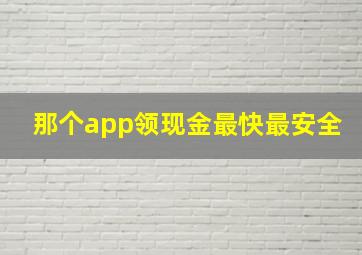 那个app领现金最快最安全