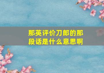 那英评价刀郎的那段话是什么意思啊