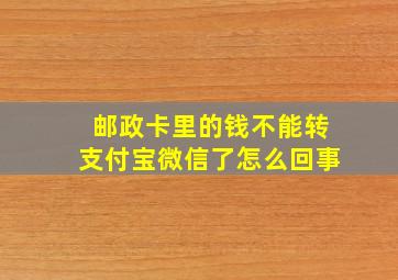 邮政卡里的钱不能转支付宝微信了怎么回事