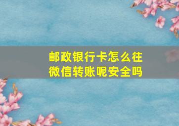 邮政银行卡怎么往微信转账呢安全吗