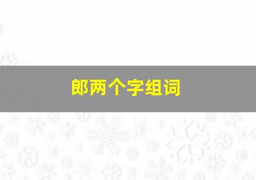 郎两个字组词