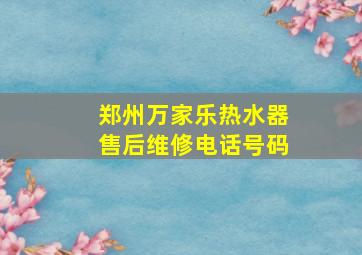 郑州万家乐热水器售后维修电话号码