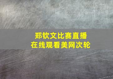 郑钦文比赛直播在线观看美网次轮