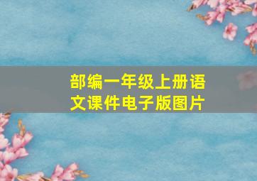 部编一年级上册语文课件电子版图片