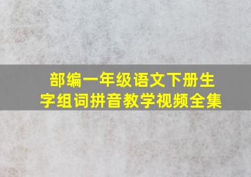 部编一年级语文下册生字组词拼音教学视频全集