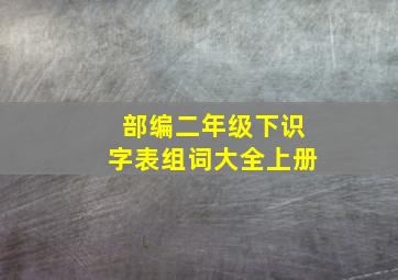 部编二年级下识字表组词大全上册