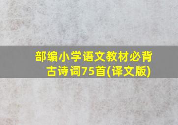 部编小学语文教材必背古诗词75首(译文版)