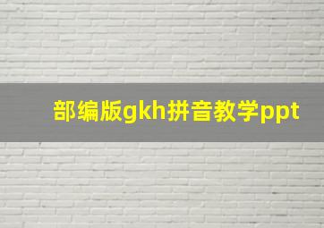 部编版gkh拼音教学ppt