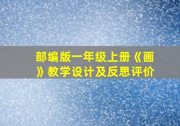 部编版一年级上册《画》教学设计及反思评价