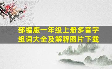 部编版一年级上册多音字组词大全及解释图片下载