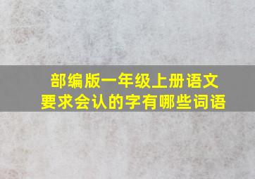 部编版一年级上册语文要求会认的字有哪些词语