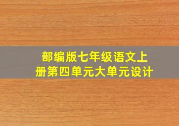 部编版七年级语文上册第四单元大单元设计