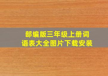 部编版三年级上册词语表大全图片下载安装