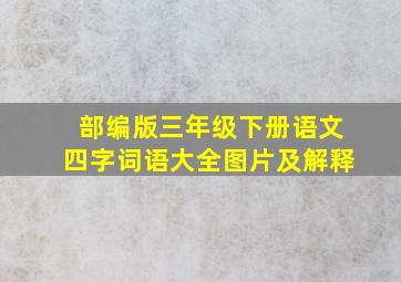 部编版三年级下册语文四字词语大全图片及解释