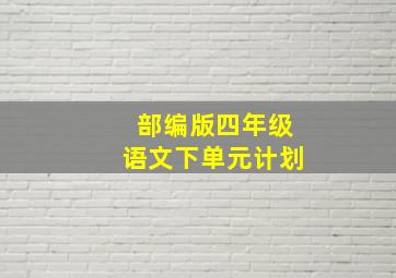 部编版四年级语文下单元计划