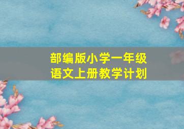 部编版小学一年级语文上册教学计划