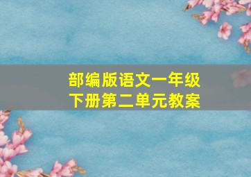 部编版语文一年级下册第二单元教案