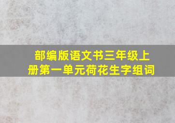 部编版语文书三年级上册第一单元荷花生字组词