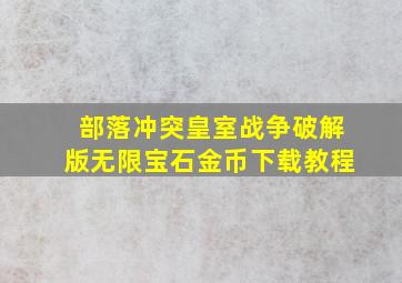 部落冲突皇室战争破解版无限宝石金币下载教程