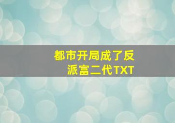 都市开局成了反派富二代TXT