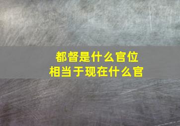 都督是什么官位相当于现在什么官