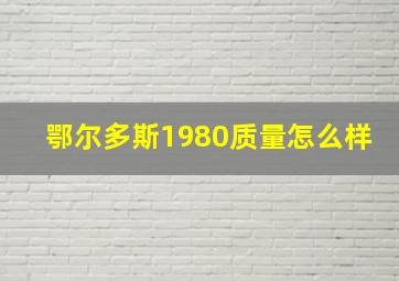 鄂尔多斯1980质量怎么样